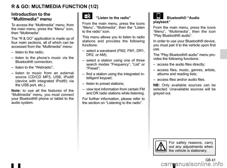 RENAULT TWINGO 2016 3.G Radio Connect R And Go User Manual GB.41
R & GO: MULTIMEDIA FUNCTION (1/2)
”Listen to the radio”
From the main menu, press the icons
“Menu”, “Multimedia”, then the “Listen
to the radio” icon.
This menu allows you t RENAULT TWINGO 2016 3.G Radio Connect R And Go User Manual GB.41
R & GO: MULTIMEDIA FUNCTION (1/2)
”Listen to the radio”
From the main menu, press the icons
“Menu”, “Multimedia”, then the “Listen
to the radio” icon.
This menu allows you t