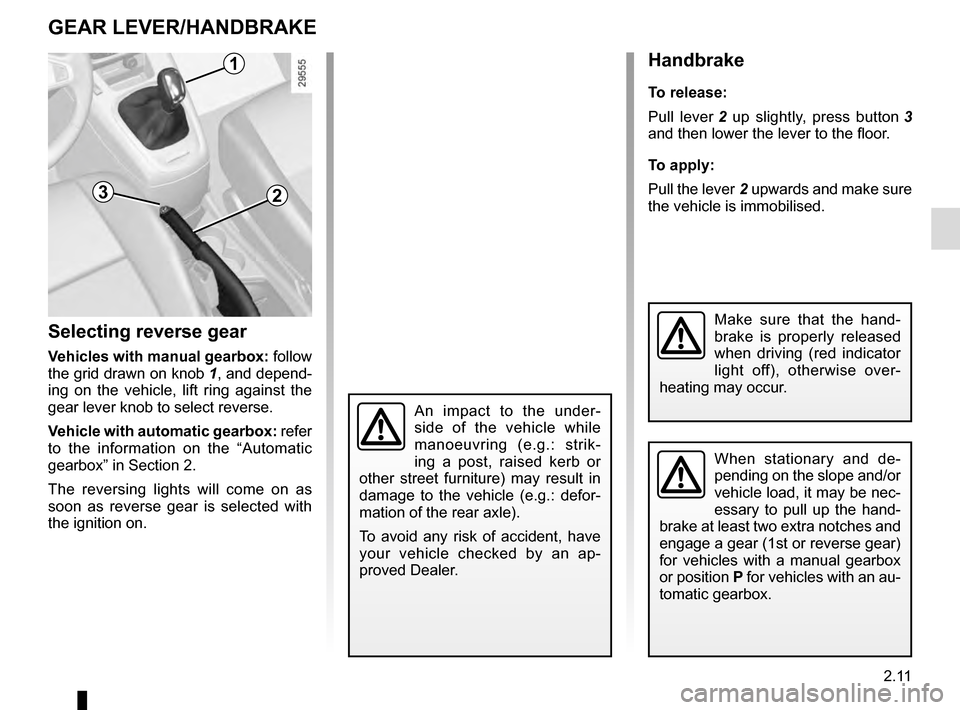 RENAULT SCENIC 2016 J95 / 3.G Owners Manual 2.11
GEAR LEVER/HANDBRAKE
Selecting reverse gear
Vehicles with manual gearbox: follow
the grid drawn on knob 1, and depend-
ing on the vehicle, lift ring against the
gear lever knob to select rever RENAULT SCENIC 2016 J95 / 3.G Owners Manual 2.11
GEAR LEVER/HANDBRAKE
Selecting reverse gear
Vehicles with manual gearbox: follow
the grid drawn on knob 1, and depend-
ing on the vehicle, lift ring against the
gear lever knob to select rever