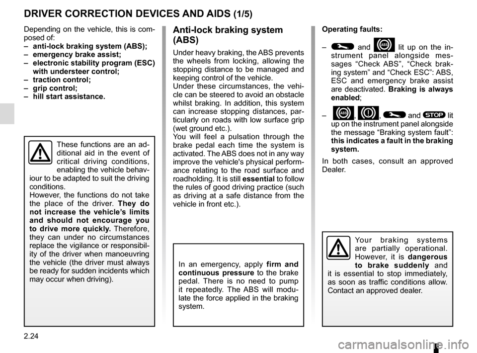 RENAULT SCENIC 2016 J95 / 3.G Owners Manual 2.24
DRIVER CORRECTION DEVICES AND AIDS (1/5)
Depending on the vehicle, this is com-
posed of:
– anti-lock braking system (ABS);
– emergency brake assist;
– electronic stability program (ESC) RENAULT SCENIC 2016 J95 / 3.G Owners Manual 2.24
DRIVER CORRECTION DEVICES AND AIDS (1/5)
Depending on the vehicle, this is com-
posed of:
– anti-lock braking system (ABS);
– emergency brake assist;
– electronic stability program (ESC)