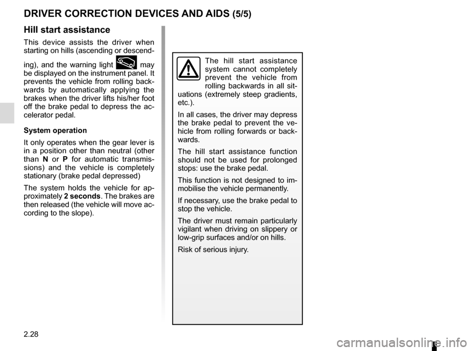 RENAULT SCENIC 2016 J95 / 3.G Owners Manual 2.28
DRIVER CORRECTION DEVICES AND AIDS (5/5)
Hill start assistance
This device assists the driver when
starting on hills (ascending or descend-
ing), and the warning light
may
be displayed on th RENAULT SCENIC 2016 J95 / 3.G Owners Manual 2.28
DRIVER CORRECTION DEVICES AND AIDS (5/5)
Hill start assistance
This device assists the driver when
starting on hills (ascending or descend-
ing), and the warning light
may
be displayed on th