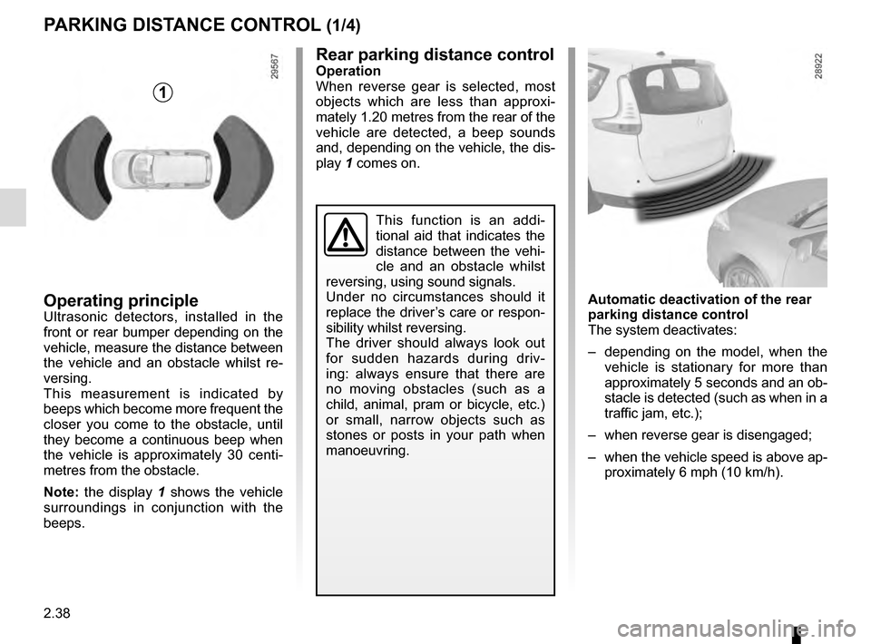 RENAULT SCENIC 2016 J95 / 3.G Owners Manual 2.38
PARKING DISTANCE CONTROL (1/4)
Operating principleUltrasonic detectors, installed in the
front or rear bumper depending on the
vehicle, measure the distance between
the vehicle and an obstacle RENAULT SCENIC 2016 J95 / 3.G Owners Manual 2.38
PARKING DISTANCE CONTROL (1/4)
Operating principleUltrasonic detectors, installed in the
front or rear bumper depending on the
vehicle, measure the distance between
the vehicle and an obstacle