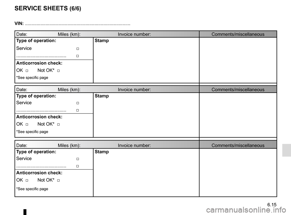 RENAULT SCENIC 2016 J95 / 3.G Owners Manual 6.15
SERVICE SHEETS (6/6)
VIN: .......................................................................\
...........
Date:     Miles (km):      Invoice number:Comments/miscellaneous
Type of operation: 