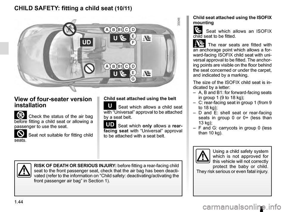 RENAULT SCENIC 2016 J95 / 3.G Owners Manual 1.44
CHILD SAFETY: fitting a child seat (10/11)
Child seat attached using the ISOFIX
mounting
ü Seat which allows an ISOFIX
child seat to be fitted.
± The rear seats are fitted with
an anchorage RENAULT SCENIC 2016 J95 / 3.G Owners Manual 1.44
CHILD SAFETY: fitting a child seat (10/11)
Child seat attached using the ISOFIX
mounting
ü Seat which allows an ISOFIX
child seat to be fitted.
± The rear seats are fitted with
an anchorage