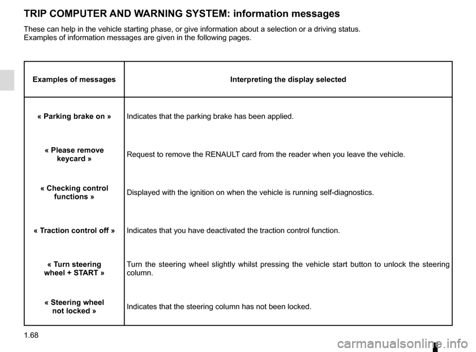RENAULT SCENIC 2016 J95 / 3.G Owners Manual 1.68
TRIP COMPUTER AND WARNING SYSTEM: information messages
Examples of messagesInterpreting the display selected
« Parking brake on » Indicates that the parking brake has been applied.
« Please re