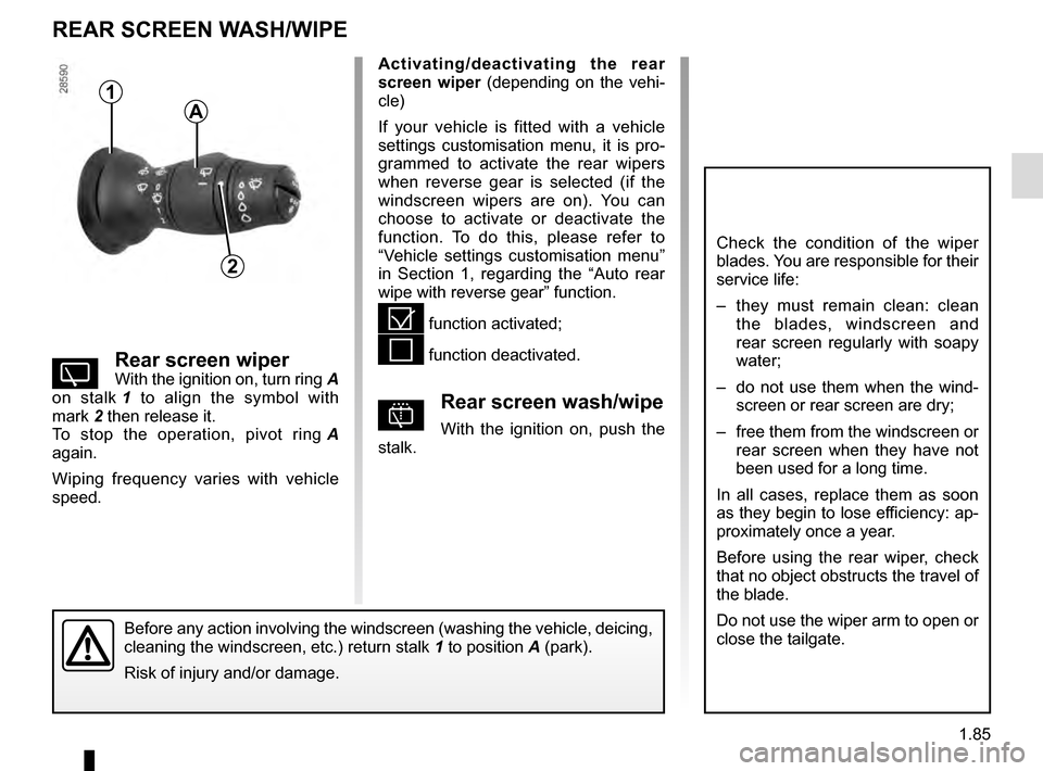 RENAULT SCENIC 2016 J95 / 3.G Owners Manual 1.85
REAR SCREEN WASH/WIPE
1
2
Activating/deactivating the rear
screen wiper (depending on the vehi-
cle)
If your vehicle is fitted with a vehicle
settings customisation menu, it is pro-
grammed to RENAULT SCENIC 2016 J95 / 3.G Owners Manual 1.85
REAR SCREEN WASH/WIPE
1
2
Activating/deactivating the rear
screen wiper (depending on the vehi-
cle)
If your vehicle is fitted with a vehicle
settings customisation menu, it is pro-
grammed to