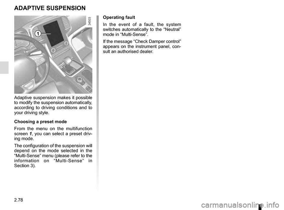 RENAULT TALISMAN 2016 1.G Owners Manual 2.78
ADAPTIVE SUSPENSION
Adaptive suspension makes it possible 
to modify the suspension automatically, 
according to driving conditions and to 
your driving style.
Choosing a preset mode
From the men