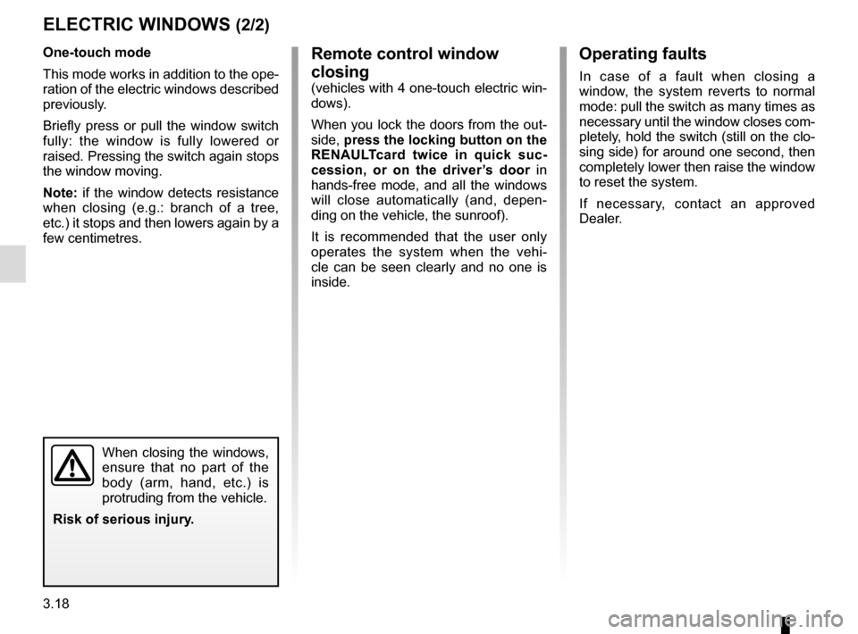RENAULT TALISMAN 2016 1.G Owners Manual 3.18
Operating faults
In case of a fault when closing a
window, the system reverts to normal
mode: pull the switch as many times as
necessary until the window closes com-
pletely, hold the switch ( RENAULT TALISMAN 2016 1.G Owners Manual 3.18
Operating faults
In case of a fault when closing a
window, the system reverts to normal
mode: pull the switch as many times as
necessary until the window closes com-
pletely, hold the switch (