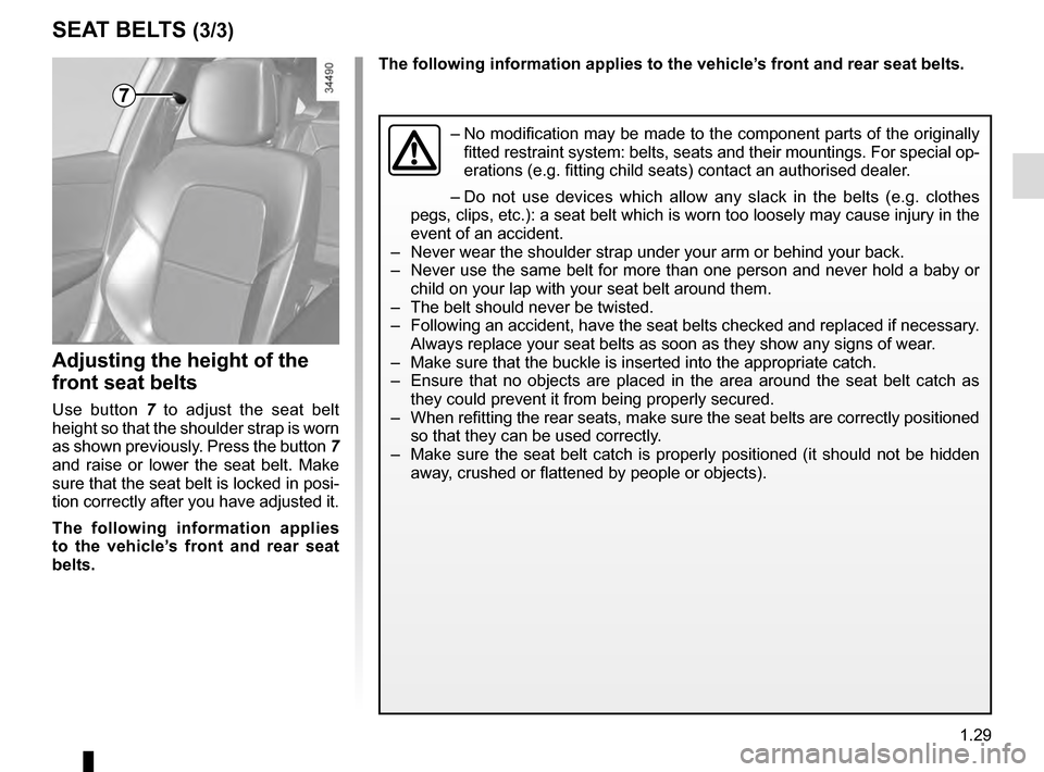 RENAULT TALISMAN 2016 1.G Owners Manual 1.29
SEAT BELTS (3/3)
Adjusting the height of the
front seat belts
Use button 7 to adjust the seat belt
height so that the shoulder strap is worn
as shown previously. Press the button 7
and rais RENAULT TALISMAN 2016 1.G Owners Manual 1.29
SEAT BELTS (3/3)
Adjusting the height of the
front seat belts
Use button 7 to adjust the seat belt
height so that the shoulder strap is worn
as shown previously. Press the button 7
and rais