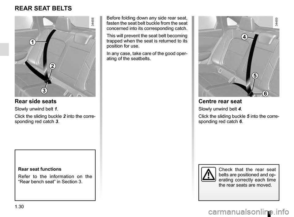 RENAULT TALISMAN 2016 1.G Owners Manual 1.30
Centre rear seat
Slowly unwind belt 4.
Click the sliding buckle  5 into the corre-
sponding red catch  6.
Rear side seats
Slowly unwind belt 1.
Click the sliding buckle  2 into the corre-
spondin