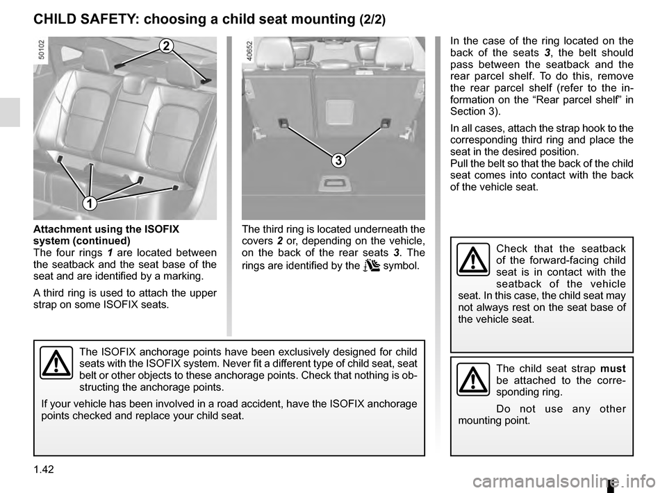 RENAULT TALISMAN 2016 1.G Owners Manual 1.42
In the case of the ring located on the 
back of the seats 3, the belt should 
pass between the seatback and the 
rear parcel shelf. To do this, remove 
the rear parcel shelf (refer to the in-
for