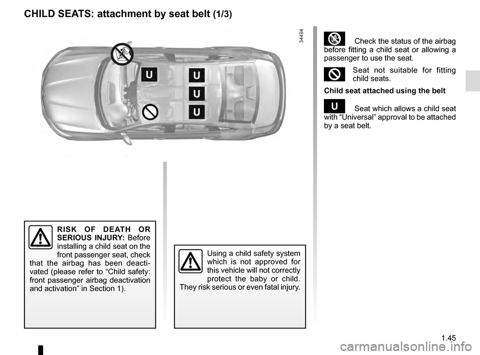 RENAULT TALISMAN 2016 1.G Owners Manual 1.45
CHILD SEATS: attachment by seat belt (1/3)
³  Check the status of the airbag 
before fitting a child seat or allowing a 
passenger to use the seat.
²Seat not suitable for fitting 
child seats.
