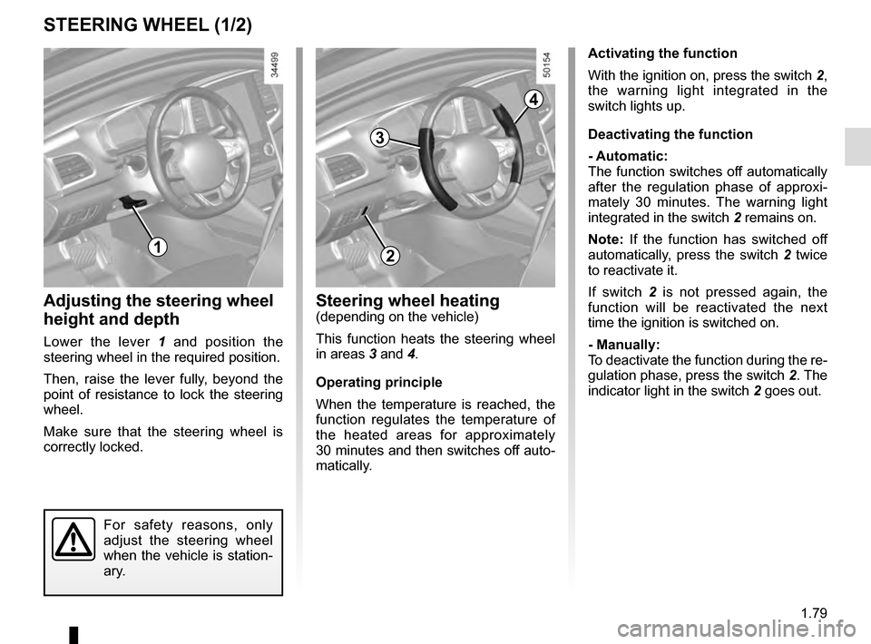 RENAULT TALISMAN 2016 1.G Owners Manual 1.79
STEERING WHEEL (1/2)
Adjusting the steering wheel 
height and depth
Lower the lever 1 and position the 
steering wheel in the required position.
Then, raise the lever fully, beyond the 
point of 
