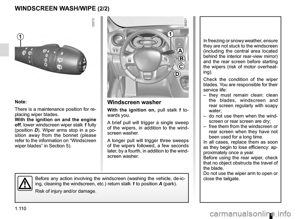 RENAULT TRAFIC 2016 X82 / 3.G Owners Manual 1.110
Before any action involving the windscreen (washing the vehicle, de-ic-\
ing, cleaning the windscreen, etc.) return stalk 1 to position A (park).
Risk of injury and/or damage.
Windscreen washer RENAULT TRAFIC 2016 X82 / 3.G Owners Manual 1.110
Before any action involving the windscreen (washing the vehicle, de-ic-\
ing, cleaning the windscreen, etc.) return stalk 1 to position A (park).
Risk of injury and/or damage.
Windscreen washer