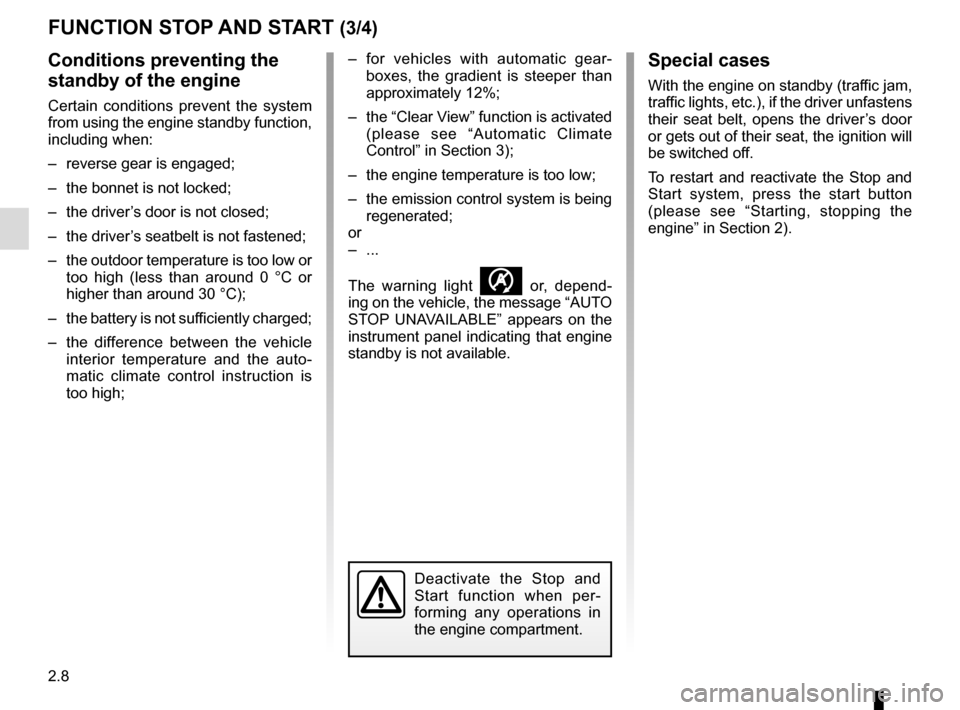 RENAULT CAPTUR 2017 1.G Owners Manual 2.8
FUNCTION STOP AND START (3/4)
Conditions preventing the 
standby of the engine
Certain conditions prevent the system 
from using the engine standby function, 
including when:
–  reverse gear is 