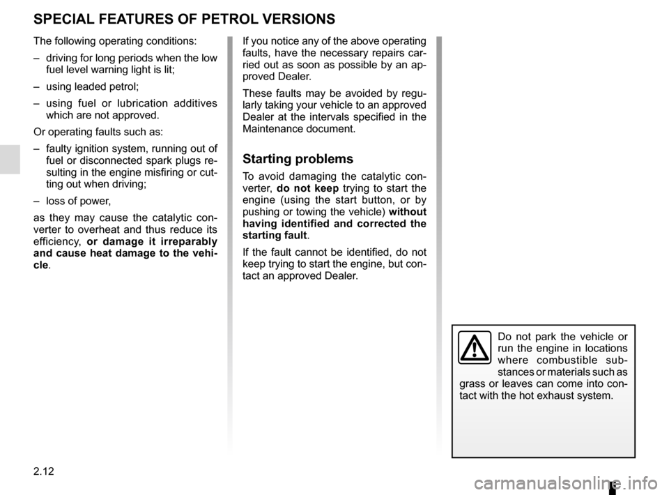 RENAULT KADJAR 2017 1.G Owners Manual 2.12
SPECIAL FEATURES OF PETROL VERSIONS
The following operating conditions:
–  driving for long periods when the low fuel level warning light is lit;
–  using leaded petrol;
–  using fuel or lu