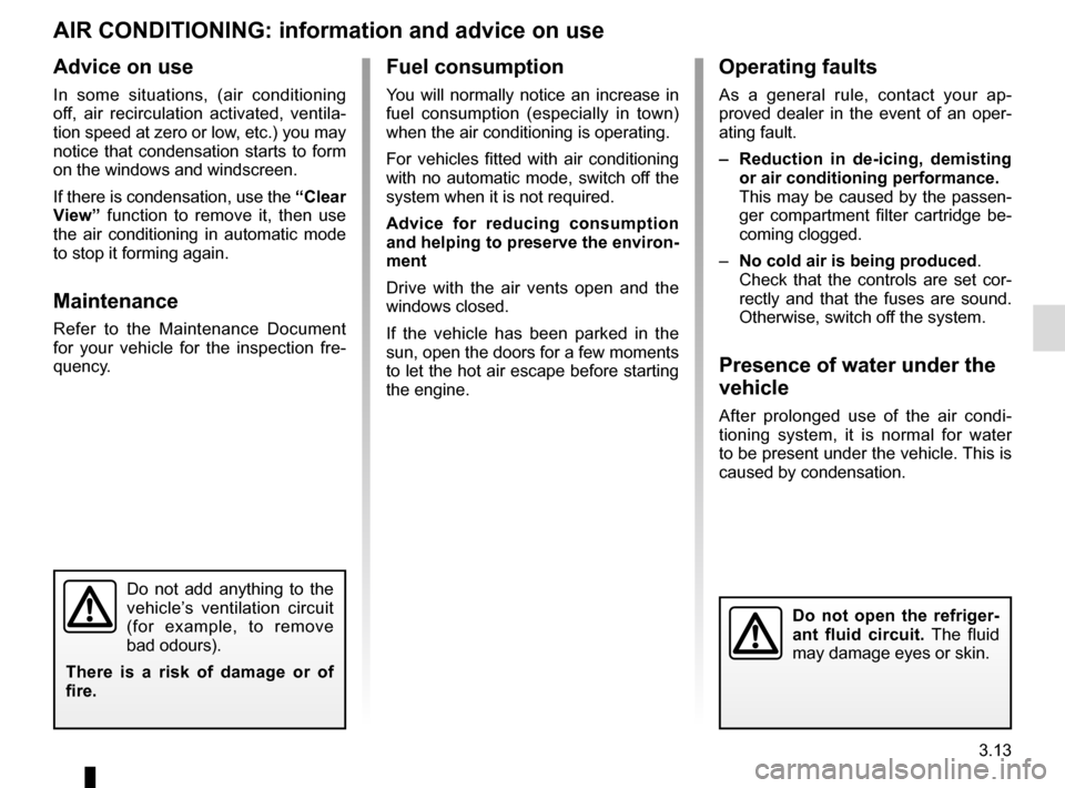 RENAULT KADJAR 2017 1.G Owners Manual 3.13
Operating faults
As a general rule, contact your ap-
proved dealer in the event of an oper-
ating fault.
–  Reduction in de-icing, demisting or air conditioning performance.
This may be caused 
