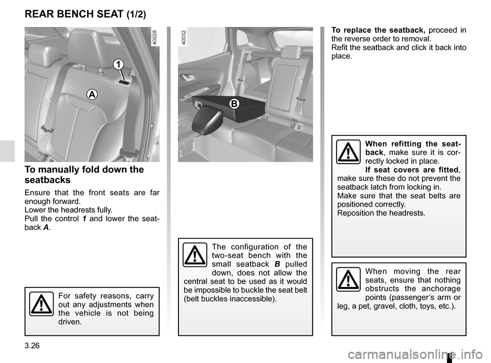 RENAULT KADJAR 2017 1.G Owners Manual 3.26
To replace the seatback, proceed in 
the reverse order to removal.
Refit the seatback and click it back into 
place.
REAR BENCH SEAT (1/2)
For safety reasons, carry 
out any adjustments when 
the