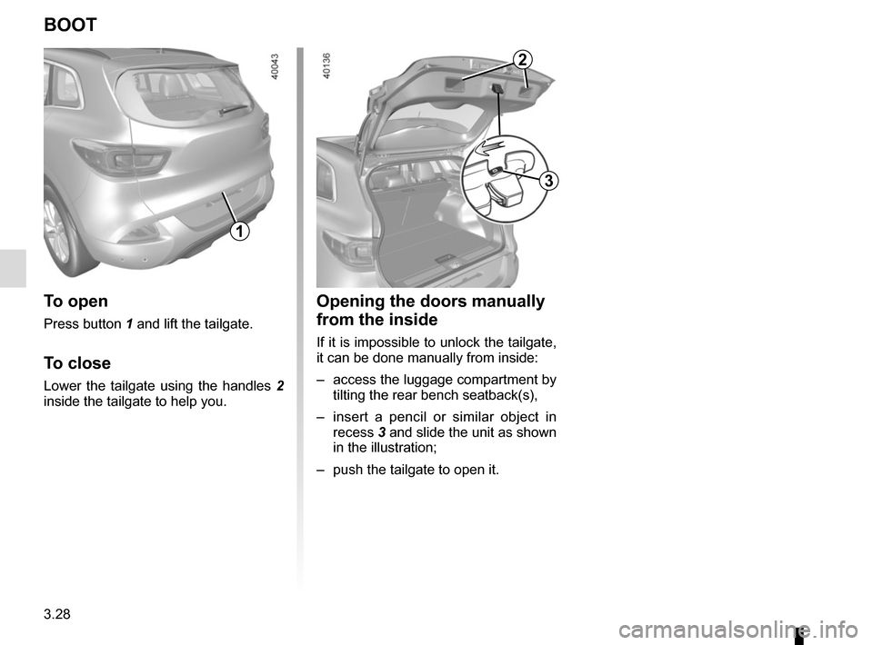 RENAULT KADJAR 2017 1.G Owners Manual 3.28
Opening the doors manually 
from the inside
If it is impossible to unlock the tailgate, 
it can be done manually from inside:
–  access the luggage compartment by tilting the rear bench seatbac