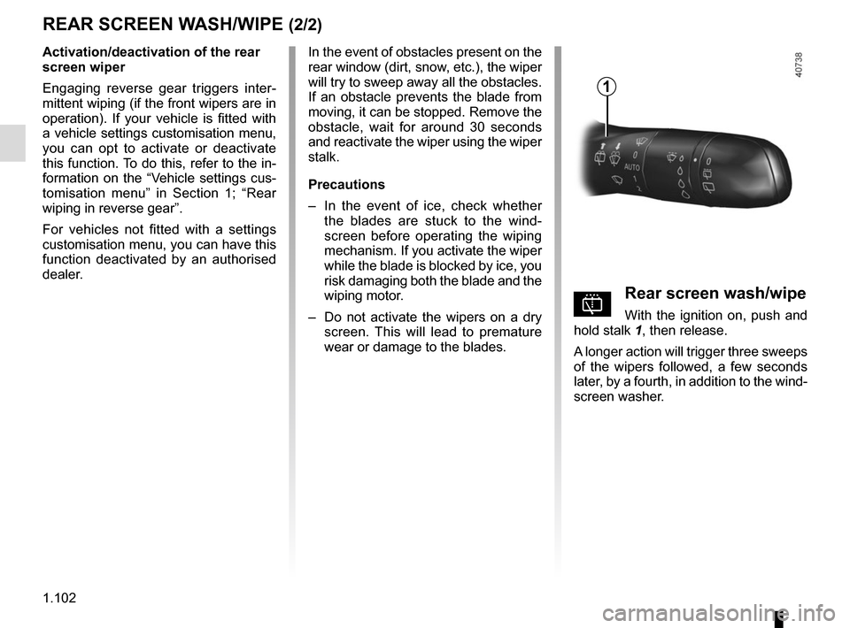 RENAULT MEGANE 2017 4.G Owners Manual 1.102
REAR SCREEN WASH/WIPE (2/2)
In the event of obstacles present on the
rear window (dirt, snow, etc.), the wiper
will try to sweep away all the obstacles.
If an obstacle prevents the blade from RENAULT MEGANE 2017 4.G Owners Manual 1.102
REAR SCREEN WASH/WIPE (2/2)
In the event of obstacles present on the
rear window (dirt, snow, etc.), the wiper
will try to sweep away all the obstacles.
If an obstacle prevents the blade from