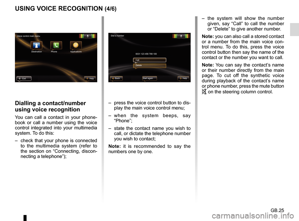 RENAULT FLUENCE 2017 1.G R Link Owners Manual GB.25
USING VOICE RECOGNITION (4/6)
Dialling a contact/number
using voice recognition
You can call a contact in your phone-
book or call a number using the voice
control integrated into your multime RENAULT FLUENCE 2017 1.G R Link Owners Manual GB.25
USING VOICE RECOGNITION (4/6)
Dialling a contact/number
using voice recognition
You can call a contact in your phone-
book or call a number using the voice
control integrated into your multime
