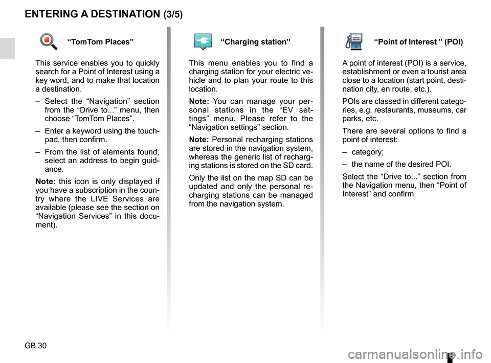 RENAULT FLUENCE 2017 1.G R Link Owners Manual GB.30
ENTERING A DESTINATION (3/5)
“TomTom Places”
This service enables you to quickly
search for a Point of Interest using a
key word, and to make that location
a destination.
– Select the RENAULT FLUENCE 2017 1.G R Link Owners Manual GB.30
ENTERING A DESTINATION (3/5)
“TomTom Places”
This service enables you to quickly
search for a Point of Interest using a
key word, and to make that location
a destination.
– Select the