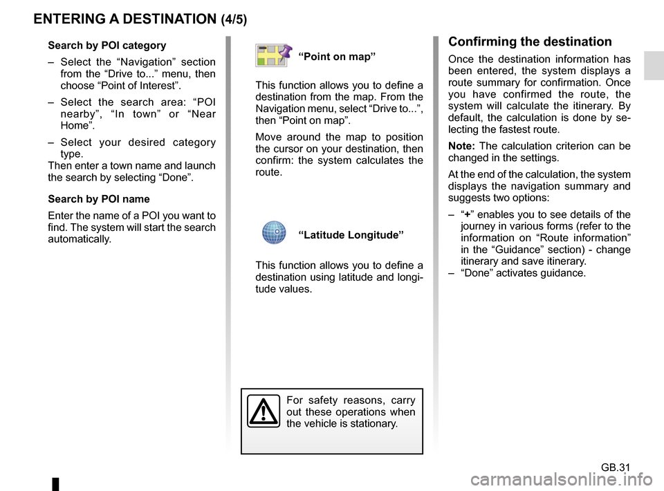 RENAULT FLUENCE 2017 1.G R Link Owners Manual GB.31
ENTERING A DESTINATION (4/5)
Confirming the destination
Once the destination information has
been entered, the system displays a
route summary for confirmation. Once
you have confirmed the ro RENAULT FLUENCE 2017 1.G R Link Owners Manual GB.31
ENTERING A DESTINATION (4/5)
Confirming the destination
Once the destination information has
been entered, the system displays a
route summary for confirmation. Once
you have confirmed the ro