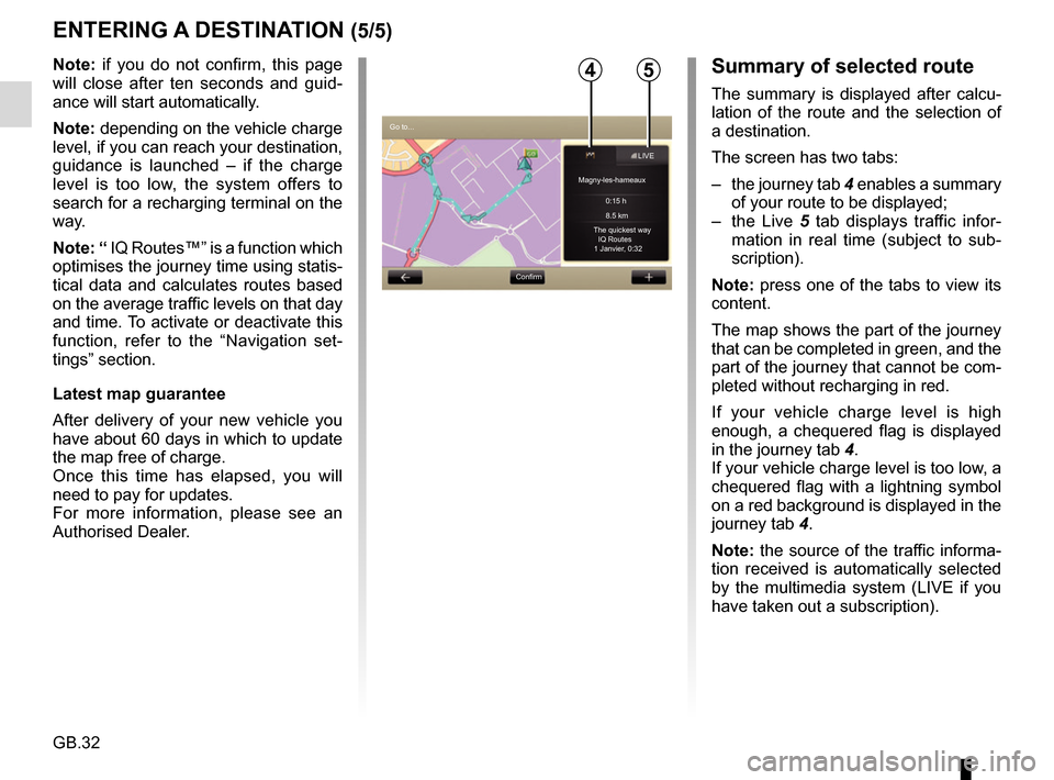 RENAULT FLUENCE 2017 1.G R Link Owners Manual GB.32
ENTERING A DESTINATION (5/5)
Note: if you do not confirm, this page
will close after ten seconds and guid-
ance will start automatically.
Note: depending on the vehicle charge
level, if you ca RENAULT FLUENCE 2017 1.G R Link Owners Manual GB.32
ENTERING A DESTINATION (5/5)
Note: if you do not confirm, this page
will close after ten seconds and guid-
ance will start automatically.
Note: depending on the vehicle charge
level, if you ca