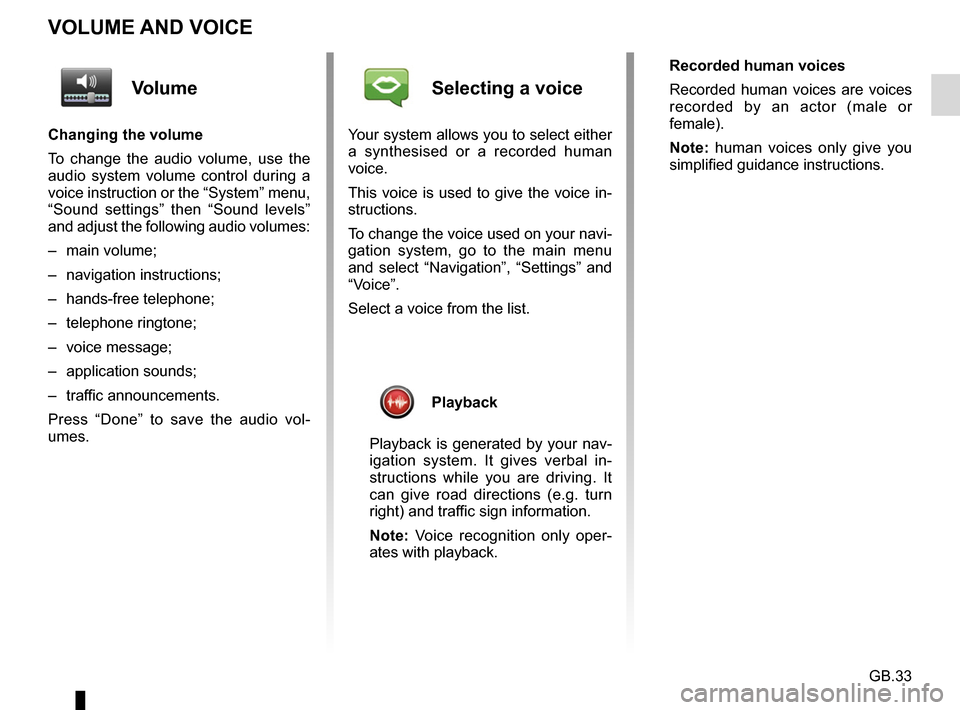 RENAULT FLUENCE 2017 1.G R Link Owners Manual GB.33
VOLUME AND VOICE
Volume
Changing the volume
To change the audio volume, use the
audio system volume control during a
voice instruction or the “System” menu,
“Sound settings” then “S RENAULT FLUENCE 2017 1.G R Link Owners Manual GB.33
VOLUME AND VOICE
Volume
Changing the volume
To change the audio volume, use the
audio system volume control during a
voice instruction or the “System” menu,
“Sound settings” then “S