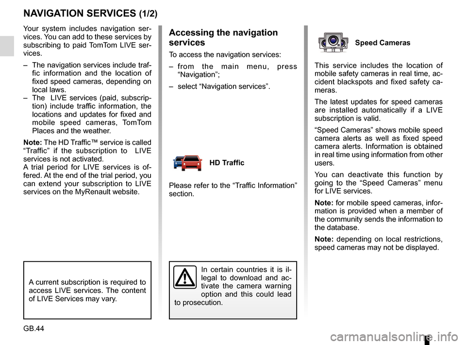 RENAULT FLUENCE 2017 1.G R Link Owners Manual GB.44
Your system includes navigation ser-
vices. You can add to these services by 
subscribing to paid TomTom LIVE ser-
vices.
–  The navigation services include traf-fic information and the locati