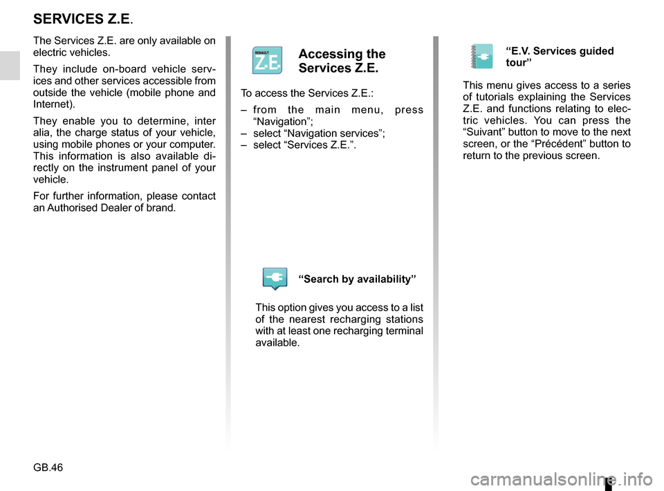 RENAULT FLUENCE 2017 1.G R Link Owners Manual GB.46
SERVICES Z.E.
The Services Z.E. are only available on
electric vehicles.
They include on-board vehicle serv-
ices and other services accessible from
outside the vehicle (mobile phone and
Inte RENAULT FLUENCE 2017 1.G R Link Owners Manual GB.46
SERVICES Z.E.
The Services Z.E. are only available on
electric vehicles.
They include on-board vehicle serv-
ices and other services accessible from
outside the vehicle (mobile phone and
Inte
