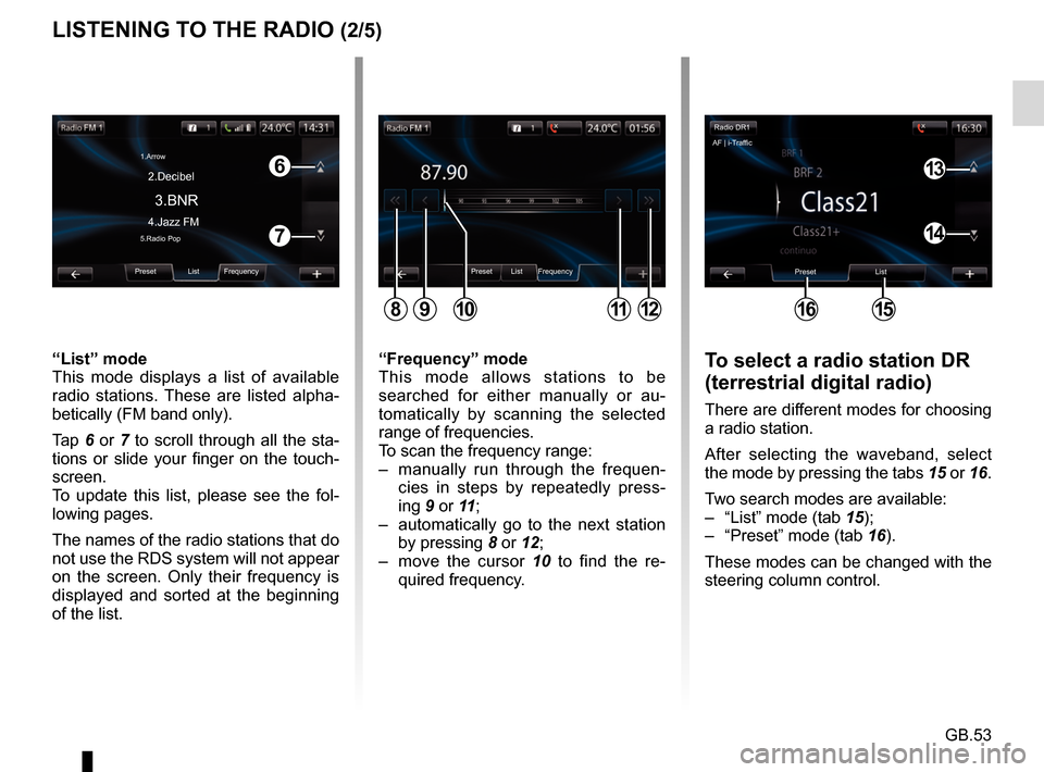 RENAULT FLUENCE 2017 1.G R Link Owners Manual GB.53
LISTENING TO THE RADIO (2/5)To select a radio station DR 
(terrestrial digital radio)
There are different modes for choosing 
a radio station.
After selecting the waveband, select 
the mode by p