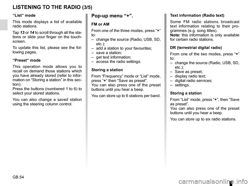 RENAULT FLUENCE 2017 1.G R Link Owners Manual GB.54
LISTENING TO THE RADIO (3/5)
Pop-up menu “+”.
FM or AM
From one of the three modes, press “+” 
to:
–  change the source (Radio, USB, SD, etc.);
–  add a station to your favourites;
