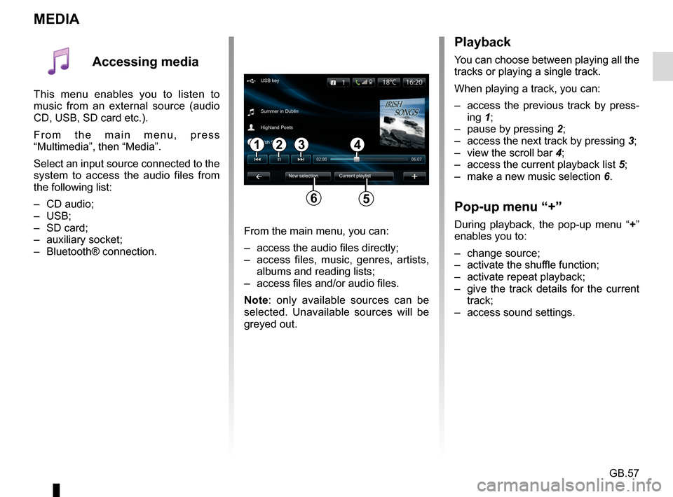 RENAULT FLUENCE 2017 1.G R Link Owners Manual GB.57
MEDIA
Playback
You can choose between playing all the
tracks or playing a single track.
When playing a track, you can:
– access the previous track by press-ing 1;
– pause by pressing 2;
RENAULT FLUENCE 2017 1.G R Link Owners Manual GB.57
MEDIA
Playback
You can choose between playing all the
tracks or playing a single track.
When playing a track, you can:
– access the previous track by press-ing 1;
– pause by pressing 2;