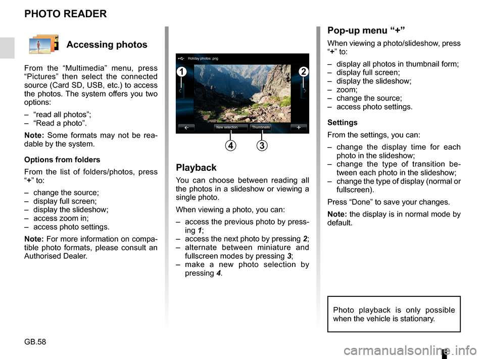 RENAULT FLUENCE 2017 1.G R Link Owners Manual GB.58
Accessing photos
From the “Multimedia” menu, press
“Pictures” then select the connected
source (Card SD, USB, etc.) to access
the photos. The system offers you two
options:
– “r RENAULT FLUENCE 2017 1.G R Link Owners Manual GB.58
Accessing photos
From the “Multimedia” menu, press
“Pictures” then select the connected
source (Card SD, USB, etc.) to access
the photos. The system offers you two
options:
– “r