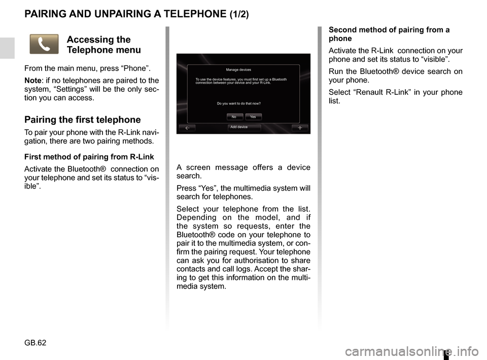 RENAULT FLUENCE 2017 1.G R Link Owners Manual GB.62
PAIRING AND UNPAIRING A TELEPHONE (1/2)
A screen message offers a device
search.
Press “Yes”, the multimedia system will
search for telephones.
Select your telephone from the list.
Depend RENAULT FLUENCE 2017 1.G R Link Owners Manual GB.62
PAIRING AND UNPAIRING A TELEPHONE (1/2)
A screen message offers a device
search.
Press “Yes”, the multimedia system will
search for telephones.
Select your telephone from the list.
Depend