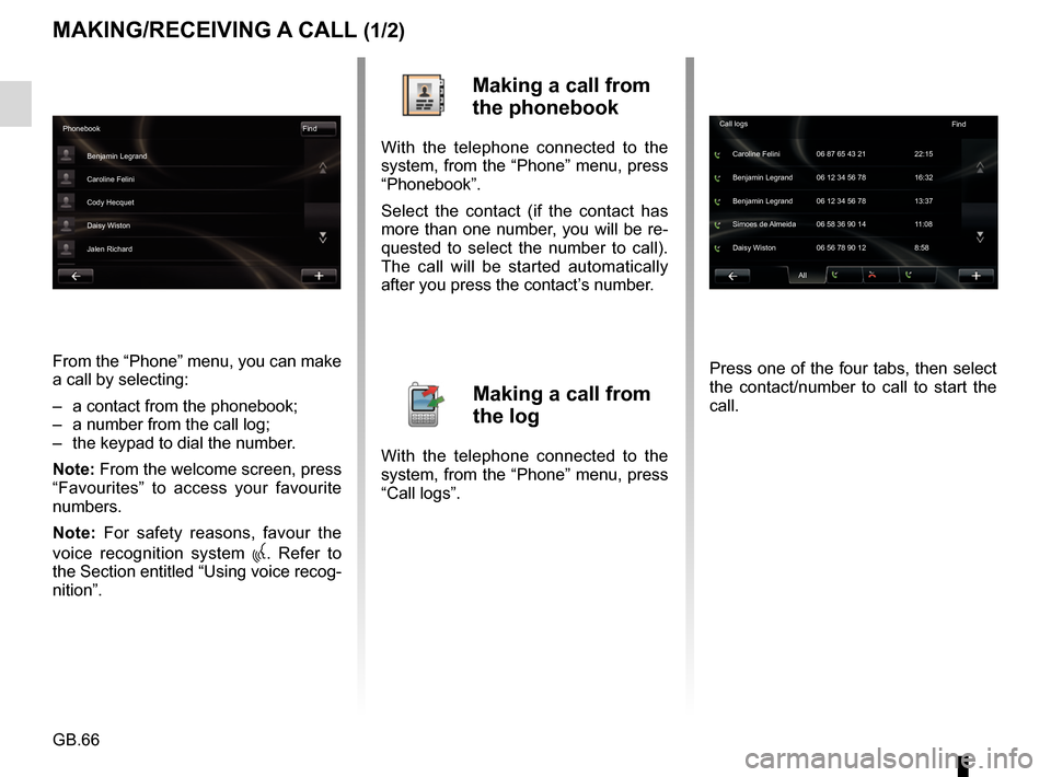 RENAULT FLUENCE 2017 1.G R Link Owners Manual GB.66
MAKING/RECEIVING A CALL (1/2)
From the “Phone” menu, you can make
a call by selecting:
– a contact from the phonebook;
– a number from the call log;
– the keypad to dial the number RENAULT FLUENCE 2017 1.G R Link Owners Manual GB.66
MAKING/RECEIVING A CALL (1/2)
From the “Phone” menu, you can make
a call by selecting:
– a contact from the phonebook;
– a number from the call log;
– the keypad to dial the number