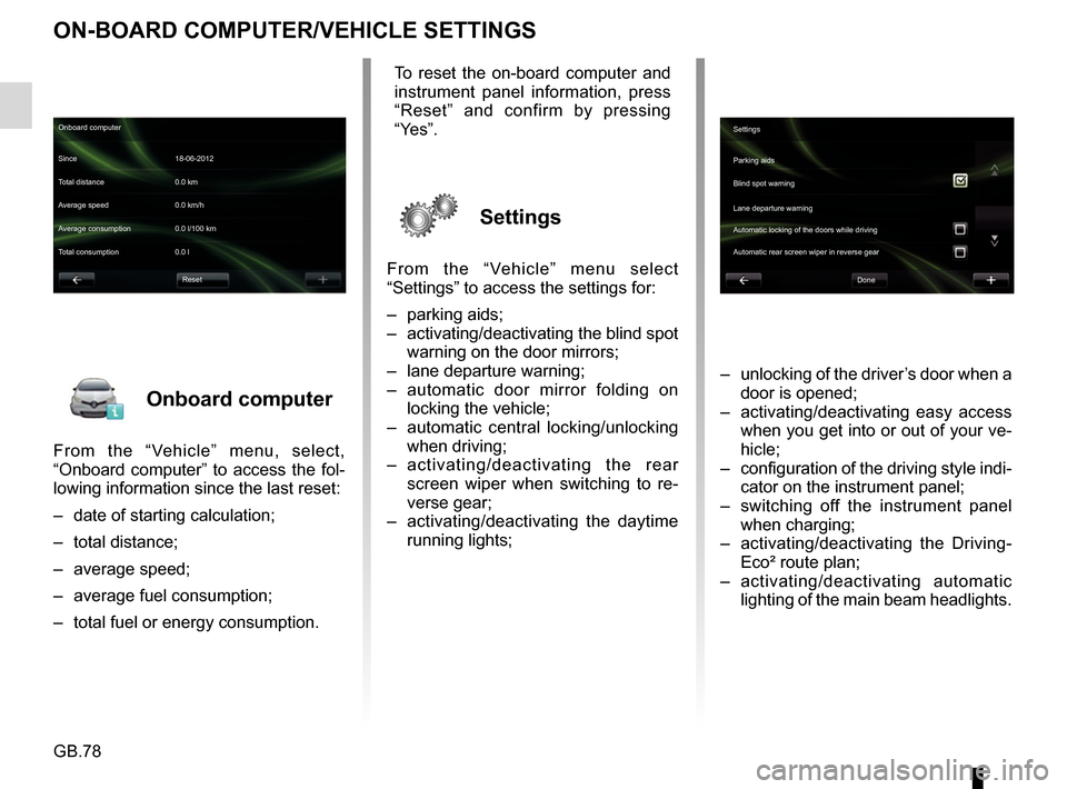 RENAULT FLUENCE 2017 1.G R Link Owners Manual GB.78
Onboard computer
From the “Vehicle” menu, select,
“Onboard computer” to access the fol-
lowing information since the last reset:
– date of starting calculation;
– total distance;
RENAULT FLUENCE 2017 1.G R Link Owners Manual GB.78
Onboard computer
From the “Vehicle” menu, select,
“Onboard computer” to access the fol-
lowing information since the last reset:
– date of starting calculation;
– total distance;