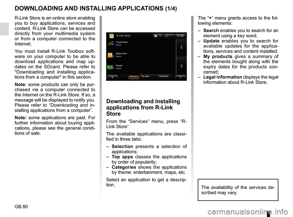 RENAULT FLUENCE 2017 1.G R Link Owners Manual GB.80
DOWNLOADING AND INSTALLING APPLICATIONS (1/4)
R-Link Store is an online store enabling
you to buy applications, services and
content. R-Link Store can be accessed
directly from your multimedi RENAULT FLUENCE 2017 1.G R Link Owners Manual GB.80
DOWNLOADING AND INSTALLING APPLICATIONS (1/4)
R-Link Store is an online store enabling
you to buy applications, services and
content. R-Link Store can be accessed
directly from your multimedi