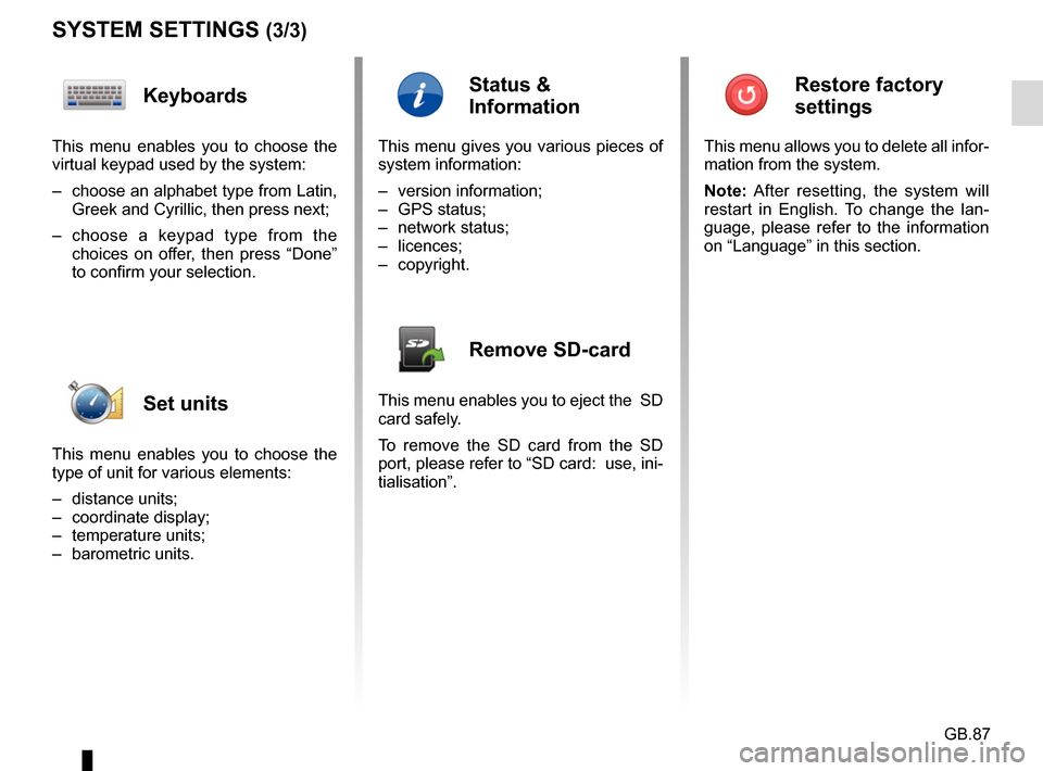 RENAULT FLUENCE 2017 1.G R Link Owners Manual GB.87
SYSTEM SETTINGS (3/3)
Keyboards 
This menu enables you to choose the 
virtual keypad used by the system: 
–  choose an alphabet type from Latin, Greek and Cyrillic, then press next;
– choose