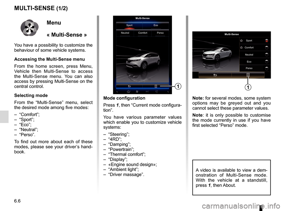RENAULT ESPACE 2017 5.G R Link 2 Owners Manual 6.6
MULTI-SENSE (1/2)
Mode configuration
Press 1, then “Current mode configura-
tion”.
You have various parameter values
which enable you to customize vehicle
systems:
– “Steering”;
– RENAULT ESPACE 2017 5.G R Link 2 Owners Manual 6.6
MULTI-SENSE (1/2)
Mode configuration
Press 1, then “Current mode configura-
tion”.
You have various parameter values
which enable you to customize vehicle
systems:
– “Steering”;
–