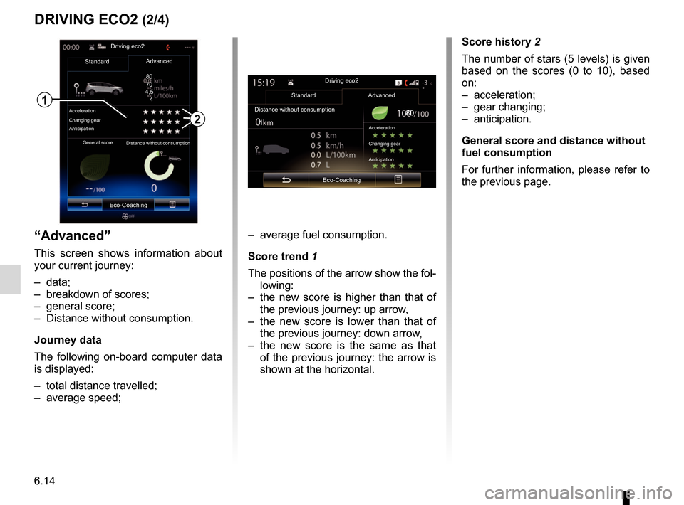 RENAULT ESPACE 2017 5.G R Link 2 Owners Manual 6.14
“Advanced”
This screen shows information about
your current journey:
– data;
– breakdown of scores;
– general score;
– Distance without consumption.
Journey data
The following on-b RENAULT ESPACE 2017 5.G R Link 2 Owners Manual 6.14
“Advanced”
This screen shows information about
your current journey:
– data;
– breakdown of scores;
– general score;
– Distance without consumption.
Journey data
The following on-b