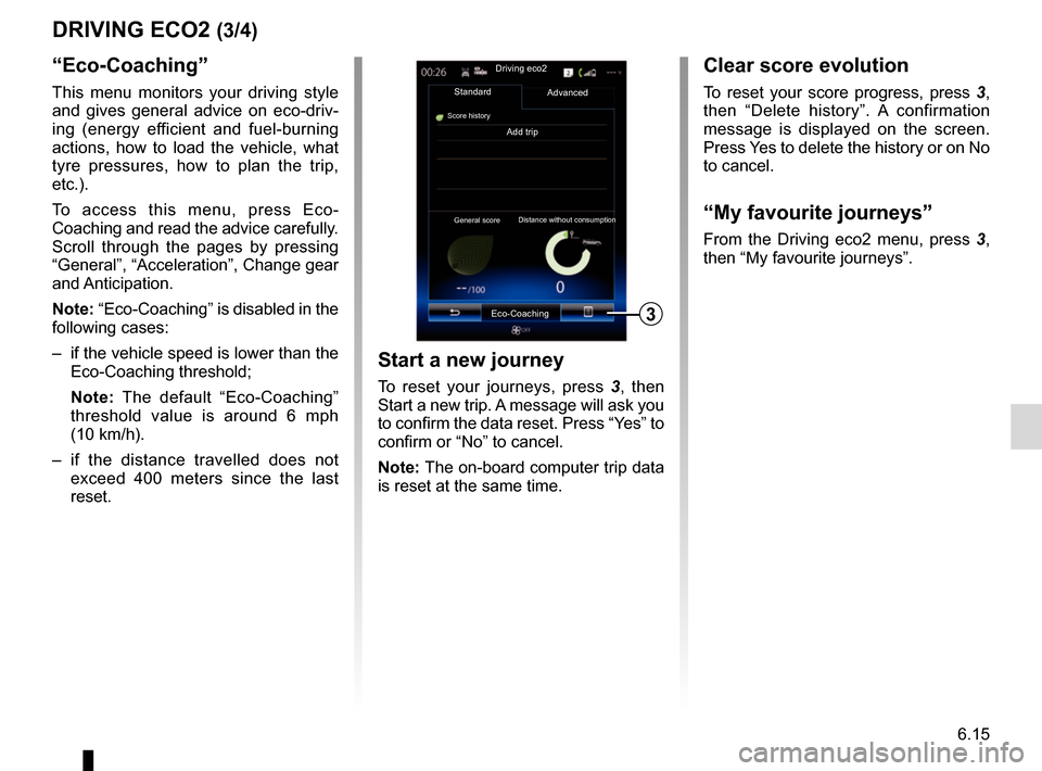 RENAULT ESPACE 2017 5.G R Link 2 Owners Manual 6.15
DRIVING ECO2 (3/4)
“Eco-Coaching”
This menu monitors your driving style
and gives general advice on eco-driv-
ing (energy efficient and fuel-burning
actions, how to load the vehicle, what
RENAULT ESPACE 2017 5.G R Link 2 Owners Manual 6.15
DRIVING ECO2 (3/4)
“Eco-Coaching”
This menu monitors your driving style
and gives general advice on eco-driv-
ing (energy efficient and fuel-burning
actions, how to load the vehicle, what