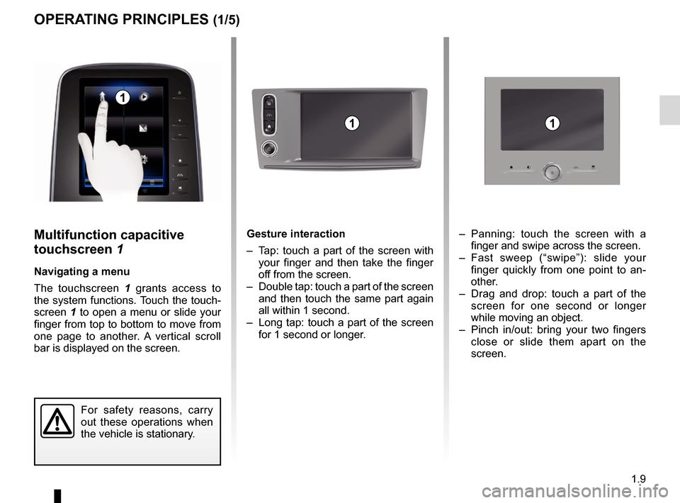 RENAULT ESPACE 2017 5.G R Link 2 Owners Manual 1.9
Gesture interaction
– Tap: touch a part of the screen with your finger and then take the finger
off from the screen.
– Double tap: touch a part of the screen and then touch the same part a RENAULT ESPACE 2017 5.G R Link 2 Owners Manual 1.9
Gesture interaction
– Tap: touch a part of the screen with your finger and then take the finger
off from the screen.
– Double tap: touch a part of the screen and then touch the same part a