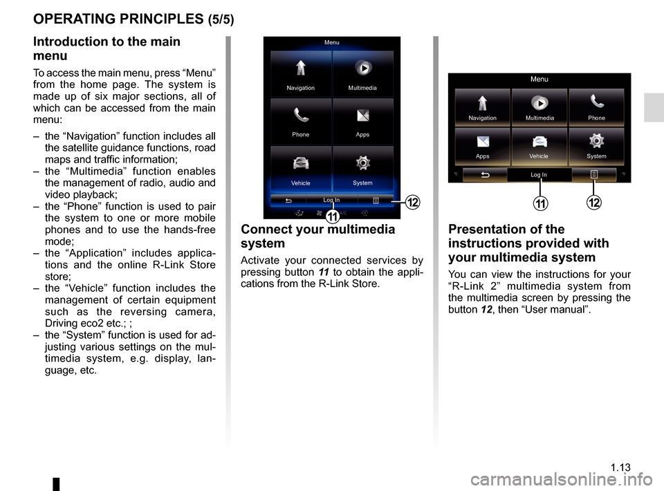 RENAULT ESPACE 2017 5.G R Link 2 Owners Manual 1.13
OPERATING PRINCIPLES (5/5)
12
Menu
Phone Multimedia
Apps
Navigation
Vehicle System
Log In
Presentation of the
instructions provided with
your multimedia system
You can view the instructions for RENAULT ESPACE 2017 5.G R Link 2 Owners Manual 1.13
OPERATING PRINCIPLES (5/5)
12
Menu
Phone Multimedia
Apps
Navigation
Vehicle System
Log In
Presentation of the
instructions provided with
your multimedia system
You can view the instructions for