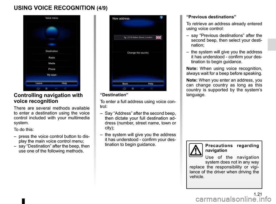 RENAULT ESPACE 2017 5.G R Link 2 Owners Manual 1.21
“Previous destinations”
To retrieve an address already entered
using voice control:
– say “Previous destinations” after the second beep, then select your desti-
nation;
– the syste RENAULT ESPACE 2017 5.G R Link 2 Owners Manual 1.21
“Previous destinations”
To retrieve an address already entered
using voice control:
– say “Previous destinations” after the second beep, then select your desti-
nation;
– the syste