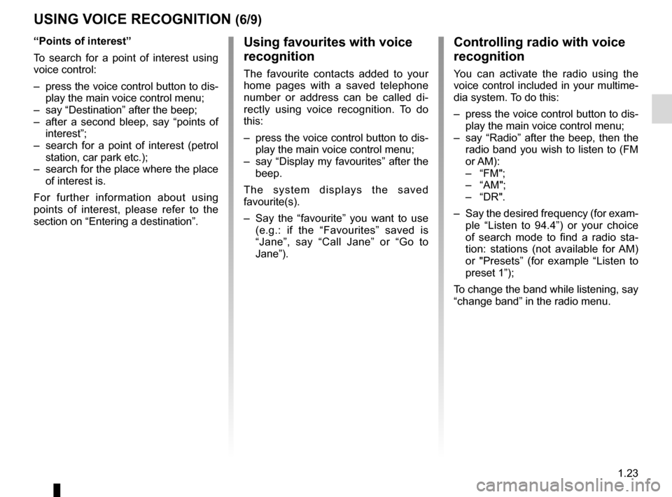 RENAULT ESPACE 2017 5.G R Link 2 Owners Manual 1.23
USING VOICE RECOGNITION (6/9)
“Points of interest”
To search for a point of interest using 
voice control:
–  press the voice control button to dis-play the main voice control menu;
–  sa