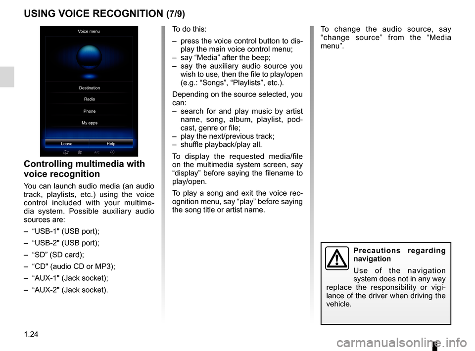 RENAULT ESPACE 2017 5.G R Link 2 Owners Manual 1.24
To change the audio source, say 
“change source” from the “Media 
menu”.
USING VOICE RECOGNITION (7/9)
Voice menu
Leave Help
Controlling multimedia with 
voice recognition
You can launch 