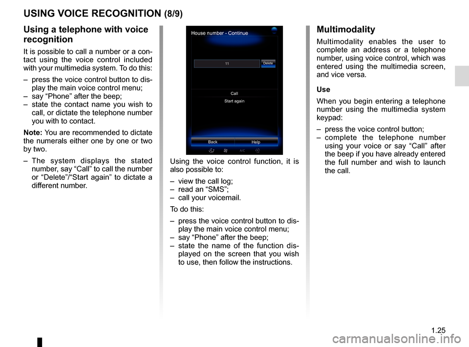 RENAULT ESPACE 2017 5.G R Link 2 Owners Manual 1.25
USING VOICE RECOGNITION (8/9)Multimodality
Multimodality enables the user to 
complete an address or a telephone 
number, using voice control, which was 
entered using the multimedia screen, 
and