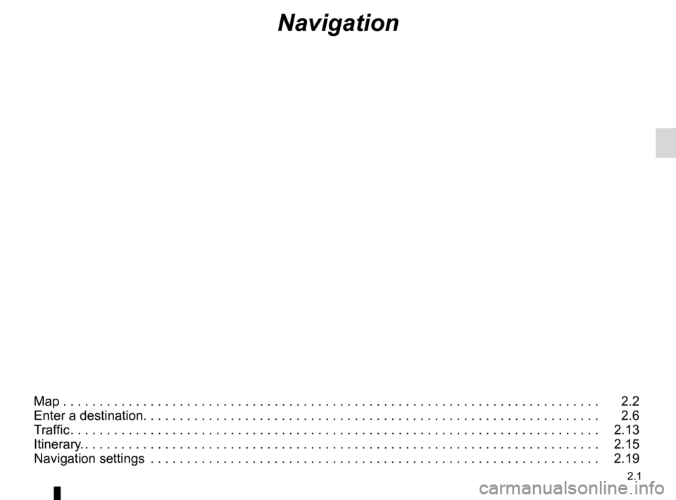 RENAULT TALISMAN 2017 1.G R Link 2 Owners Manual 2.1
Navigation
Map . . . . . . . . . . . . . . . . . . . . . . . . . . . . . . . . . . \
. . . . . . . . . . . . . . . . . . . . . . . . . . . . . . . . . . . . . . . .   2.2
Enter a destination. . . 