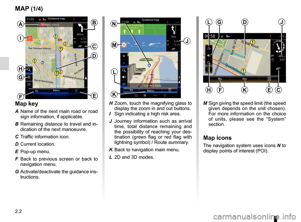 RENAULT ESPACE 2017 5.G R Link 2 Owners Manual 2.2
MAP (1/4)
Map key
A Name of the next main road or road sign information, if applicable.
B Remaining distance to travel and in- dication of the next manoeuvre.
C Traffic information icon.
D Cur RENAULT ESPACE 2017 5.G R Link 2 Owners Manual 2.2
MAP (1/4)
Map key
A Name of the next main road or road sign information, if applicable.
B Remaining distance to travel and in- dication of the next manoeuvre.
C Traffic information icon.
D Cur